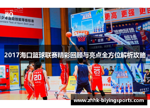 2017海口篮球联赛精彩回顾与亮点全方位解析攻略