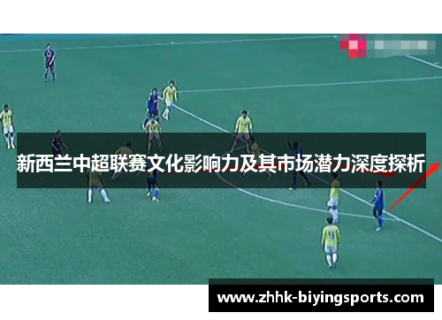 新西兰中超联赛文化影响力及其市场潜力深度探析