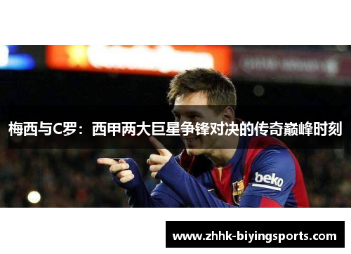 梅西与C罗：西甲两大巨星争锋对决的传奇巅峰时刻