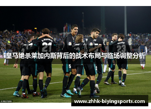 皇马绝杀莱加内斯背后的战术布局与临场调整分析