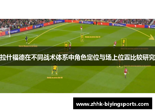 拉什福德在不同战术体系中角色定位与场上位置比较研究