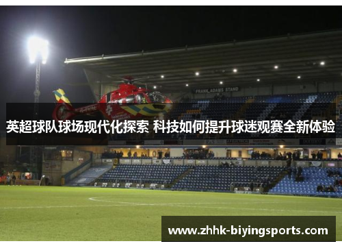 英超球队球场现代化探索 科技如何提升球迷观赛全新体验